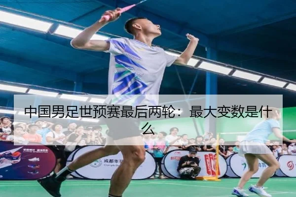 中国男足世预赛最后两轮：最大变数是什么